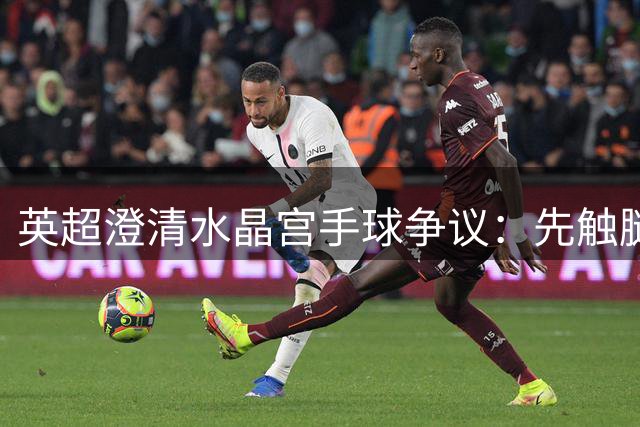 英超澄清水晶宫手球争议：先触腿后碰臂不构成点球